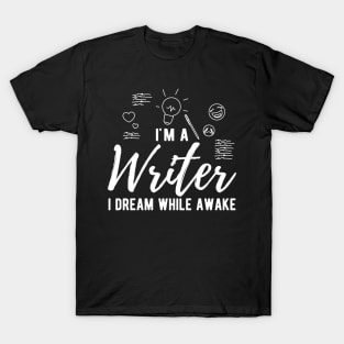 Writer - I'm a writer I dream while awake T-Shirt